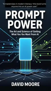 Prompt Power: The Art and Science of Getting What You Want from AI