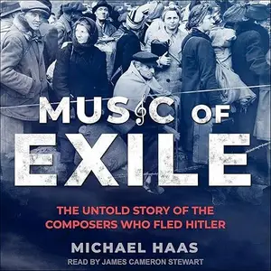 Music of Exile: The Untold Story of the Composers who Fled Hitler [Audiobook]