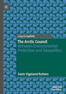 The Arctic Council: Between Environmental Protection and Geopolitics