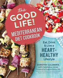 The Good Life! Mediterranean Diet Cookbook: Eat, Drink, and Live a Heart-Healthy Lifestyle