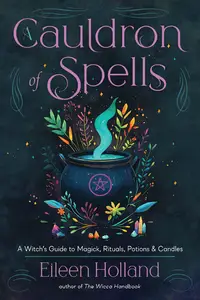 A Cauldron of Spells: A Witch's Guide to Magick, Rituals, Potions & Candles