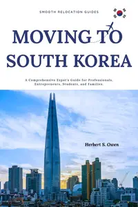 Moving to South Korea: A Comprehensive Expat's Guide for Professionals, Entrepreneurs, Students, and Families