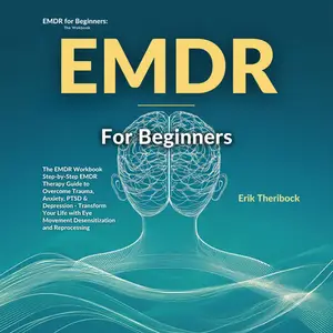 EMDR for Beginners: The EMDR Workbook Step-by-Step EMDR Therapy Guide to Overcome Trauma, Anxiety PTSD & Depression [Audiobook]