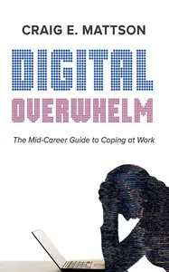 Digital Overwhelm: A Mid-Career Guide to Coping at Work