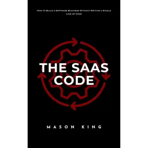 The SaaS Code: How to Build a 7-Figure Software Business Without Writing a Single Line of Code