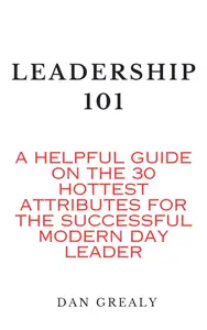 LEADERSHIP 101: A success inspiring guide on the 30 hottest attributes for the successful adaptive and ethical leader