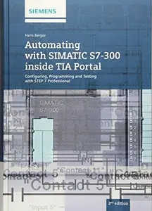 Automating with SIMATIC S7-300 inside TIA Portal: Configuring, Programming and Testing with STEP 7 Professional