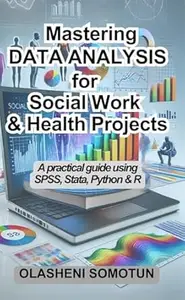 Mastering Data Analysis for Social Work & Health Projects: A Practical Guide using SPSS, Stata, Python & R