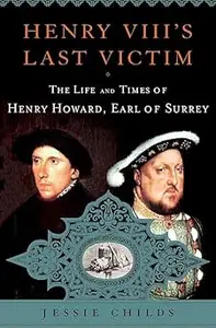 Henry VIII's Last Victim: The Life and Times of Henry Howard, Earl of Surrey