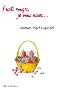 Béatrice Vigot-Lagandré, "Fruits rouges, je vous aime..."