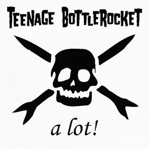 Teenage Bottlerocket: A Lot! - The Complete CD-Collection (2003-2012) [Updated, combined & RESTORED]