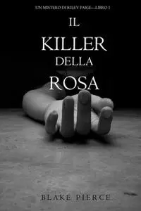 «Il Killer della Rosa (Un Mistero di Riley Paige — Libro #1)» by Blake Pierce