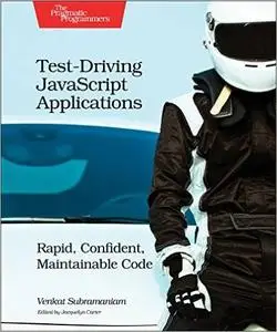 Test-Driving JavaScript Applications: Rapid, Confident, Maintainable Code (repost)