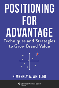 Positioning for Advantage : Techniques and Strategies to Grow Brand Value