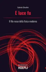 E luce fu: Il filo rosso della fisica moderna