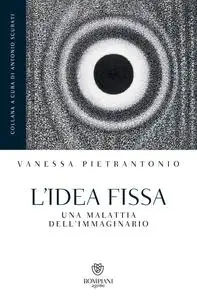 Vanessa Pietrantonio - L’idea fissa