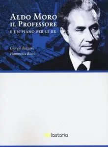 Giorgio Balzoni, Fiammetta Rossi - Aldo Moro il Professore. E un piano per le BR