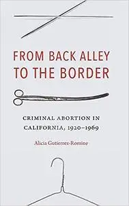 From Back Alley to the Border: Criminal Abortion in California, 1920-1969