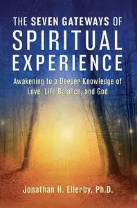 The Seven Gateways of Spiritual Experience: Awakening to a Deeper Knowledge of Love, Life Balance, and God