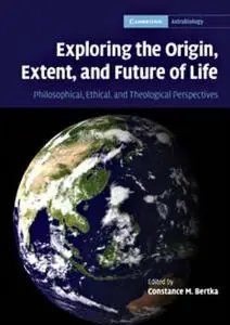 Exploring the Origin, Extent, and Future of Life: Philosophical, Ethical and Theological Perspectives