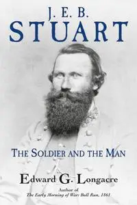 J. E. B. Stuart: The Soldier and the Man