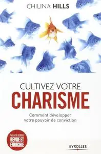 Chilina Hills, "Cultivez votre charisme : Et développez votre pouvoir de conviction"