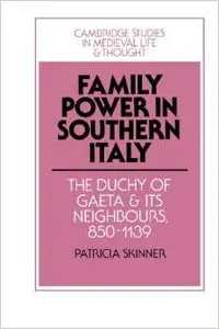 Family Power in Southern Italy: The Duchy of Gaeta and its Neighbours, 850-1139 by Patricia Skinner