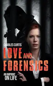 «Love and Forensics» by Charles Curtis