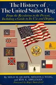 The History of the United States Flag, From the Revolution to the Present, Including a Guide to its Use and Display