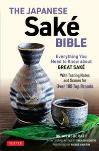 The Japanese Sake Bible: Everything You Need to Know About Great Sake: With Tasting Notes and Scores for 100 Top Brands