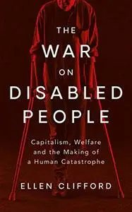 The War on Disabled People: Capitalism, Welfare and the Making of a Human Catastrophe