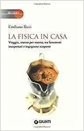 Emiliano Ricci - La fisica in casa. Viaggio, stanza per stanza, tra fenomeni inaspettati e ingegnose scoperte