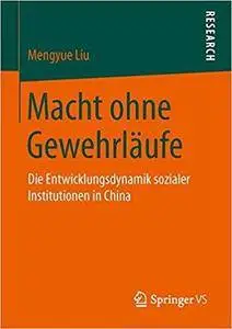 Macht ohne Gewehrläufe: Die Entwicklungsdynamik sozialer Institutionen in China