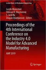 Proceedings of the 4th International Conference on the Industry 4.0 Model for Advanced Manufacturing: AMP 2019