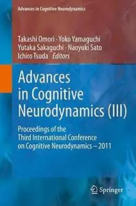 Advances in Cognitive Neurodynamics (III): Proceedings of the Third International Conference on Cognitive Neurodynamics - 2011