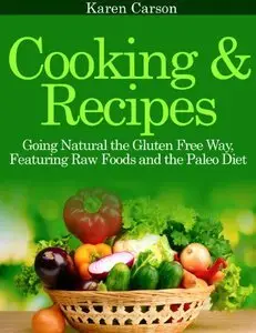Cooking and Recipes: Going Natural the Gluten Free Way featuring Raw Foods and the Paleo Diet (repost)