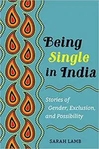 Being Single in India: Stories of Gender, Exclusion, and Possibility (Volume 15)