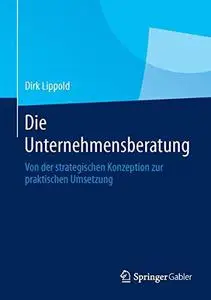 Die Unternehmensberatung: Von der strategischen Konzeption zur praktischen Umsetzung