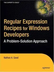 Regular Expression Recipes for Windows Developers: A Problem-Solution Approach by Nathan A. Good [Repost] 