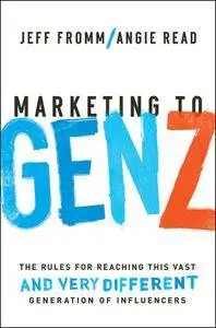 Marketing to Gen Z: The Rules for Reaching This Vast--and Very Different--Generation of Influencers