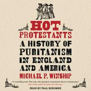 «Hot Protestants: A History of Puritanism in England and America» by Michael P. Winship