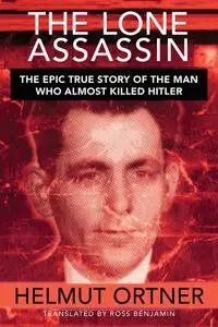 The Lone Assassin: The Incredible True Story of the Man Who Tried to Kill Hitler (Repost)