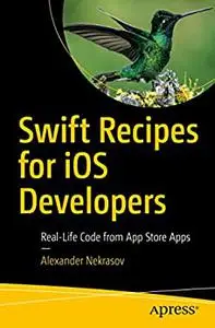 Swift Recipes for iOS Developers: Real-Life Code from App Store Apps