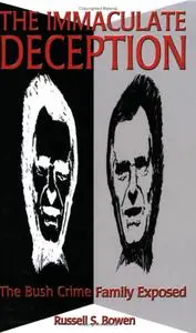 Russell S. Bowen - The Immaculate Deception: The Bush Crime Family Exposed