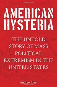 American Hysteria: The Untold Story of Mass Political Extremism in the United States (Repost)