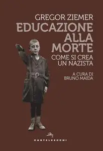 Gregor Ziemer - Educazione alla morte. Come si crea un nazista