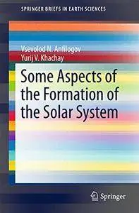 Some Aspects of the Formation of the Solar System (SpringerBriefs in Earth Sciences)