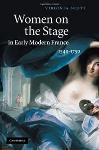 Women on the Stage in Early Modern France: 1540-1750 (Repost)