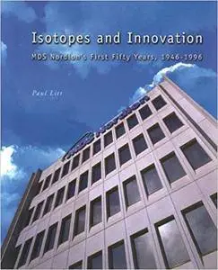 Isotopes and Innovation: MDS Nordion's First Fifty Years, 1946-1996