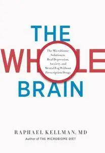 The Whole Brain: The Microbiome Solution to Heal Depression, Anxiety, and Mental Fog without Prescription Drugs